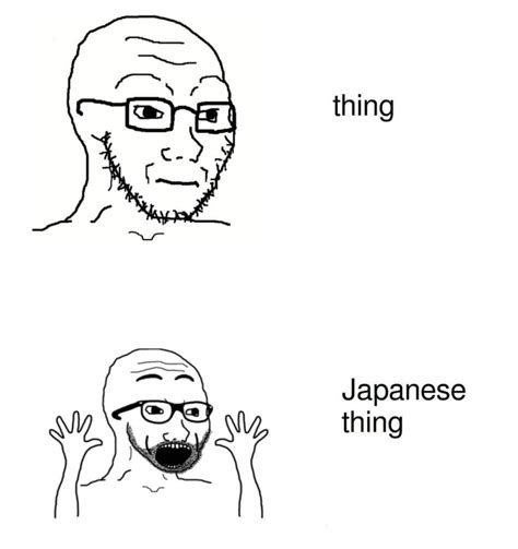 The word consists of the kanji , which means whole or all. . Thing thing japan meme